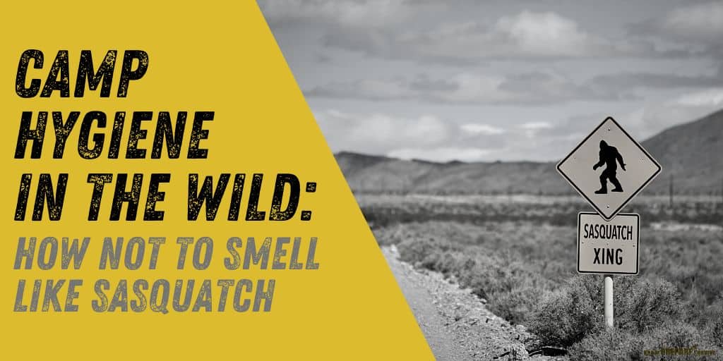 Camp Hygiene in the Wild How Not to Smell Like Sasquatch